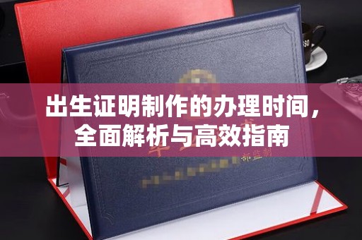 锦屏出生证明制作的办理时间，全面解析与高效指南