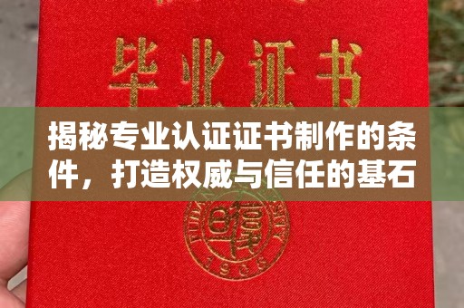 锦屏揭秘专业认证证书制作的条件，打造权威与信任的基石