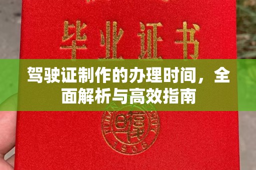 锦屏驾驶证制作的办理时间，全面解析与高效指南