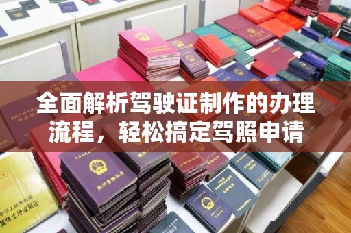 锦屏全面解析驾驶证制作的办理流程，轻松搞定驾照申请